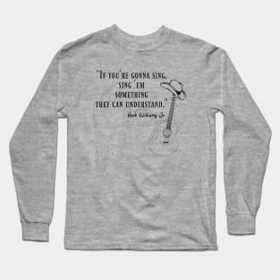 Hank Williams Jr,quote “If you're gonna sing, sing 'em something they can understand.” Long Sleeve T-Shirt